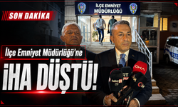 İlçe Emniyet Müdürlüğü'ne İHA düştü!