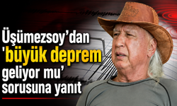 Üşümezsoy’dan 'büyük deprem geliyor mu' sorusuna yanıt