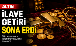 Fiziki altını olanları ilgilendiren karar: İlave getiri uygulaması sona erdi