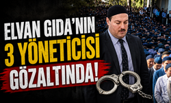 Elvan Gıda’nın 3 Yöneticisi Gözaltında