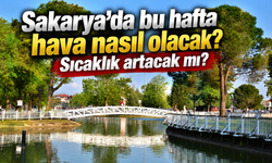 Sakarya’da bu hafta hava nasıl olacak? Sıcaklık artacak mı?
