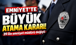 Emniyet’te büyük atama kararı! 39 ilin emniyet müdürü değişti