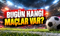Bugün hangi maçlar var? Futbolseverleri dopdolu bir program bekliyor