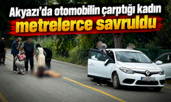 Akyazı’da otomobilin çarptığı kadın metrelerce savruldu