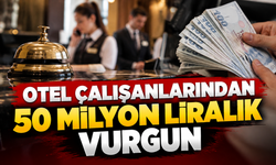 Otel çalışanlarından 50 milyon liralık vurgun