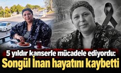 5 yıldır kanserle mücadele ediyordu: Songül İnan hayatını kaybetti