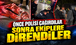 Önce polisi çağırdılar, sonra ekiplere direndiler