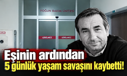 Eşinin ardından 5 günlük yaşam savaşını kaybetti!