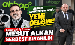 Ahbap soruşturmasında yeni gelişme! Sakaryalı iş insanı Mesut Alkan serbest bırakıldı