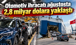 Otomotiv ihracatı ağustosta 2,8 milyar dolara yaklaştı