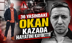 36 Yaşındaki Okan Kazada Hayatını Kaybetti!