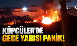 Küpçüler’de gece yarısı panik!