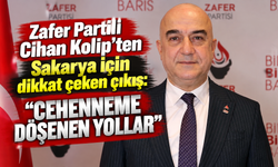 Zafer Partili Cihan Kolip’ten Sakarya için dikkat çeken çıkış: “Cehenneme döşenen yollar”