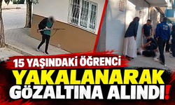 15 yaşındaki öğrenci yakalanarak gözaltına alındı