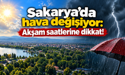 Sakarya’da hava değişiyor: Akşam saatlerine dikkat!
