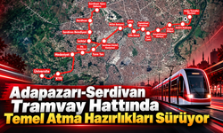 Adapazarı-Serdivan Tramvay Hattında Temel Atma Hazırlıkları Sürüyor