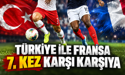 Türkiye ile Fransa 7. kez karşı karşıya