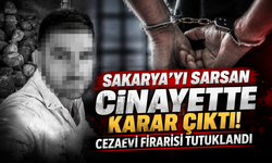 Sakarya’yı sarsan cinayette karar çıktı! Cezaevi firarisi tutuklandı