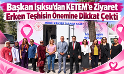 Başkan Işıksu’dan KETEM’e Ziyaret: Erken Teşhisin Önemine Dikkat Çekti