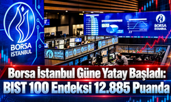 Borsa İstanbul Güne Yatay Başladı: BIST 100 Endeksi 12.885 Puanda