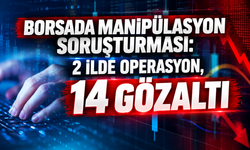 Borsada Manipülasyon Soruşturması: 2 İlde Operasyon, 14 Gözaltı