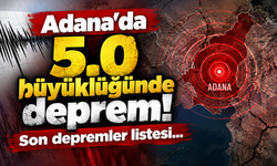 Adana'da 5.0 büyüklüğünde deprem! Son depremler listesi...