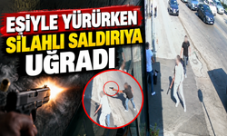 Eşiyle yürürken silahlı saldırıya uğradı