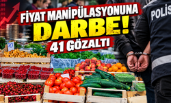 FİYAT MANİPÜLASYONUNA DARBE: 41 GÖZALTI