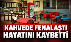 Kahvehanede fenalaşan 48 yaşındaki kaynak ustası hayatını kaybetti