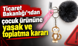 Ticaret Bakanlığı’ndan çocuk ürününe yasak ve toplatma kararı