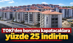 TOKİ’den borcunu kapatacaklara yüzde 25 indirim