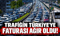 Trafiğin Türkiye’ye faturası ağır oldu!