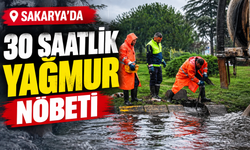 Sakarya’da 30 saatlik yağmur nöbeti