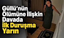 Güllü’nün Ölümüne İlişkin Davada İlk Duruşma Yarın