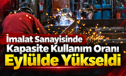 İmalat Sanayisinde Kapasite Kullanım Oranı Eylülde Yükseldi