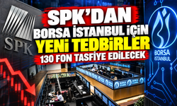 SPK’dan Borsa İstanbul İçin Yeni Tedbirler: 130 Fon Tasfiye Edilecek