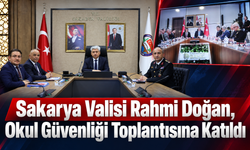 Sakarya Valisi Rahmi Doğan, Okul Güvenliği Toplantısına Katıldı