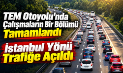 TEM Otoyolu’nda Çalışmaların Bir Bölümü Tamamlandı: İstanbul Yönü Trafiğe Açıldı