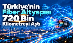 Türkiye’nin Fiber Altyapısı 720 Bin Kilometreyi Aştı