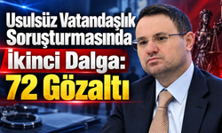 Usulsüz Vatandaşlık Soruşturmasında İkinci Dalga: 72 Gözaltı