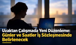 Uzaktan Çalışmada Yeni Düzenleme: Günler ve Saatler İş Sözleşmesinde Belirlenecek