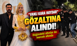 “Vanlı Kara Haydar” gözaltına alındı!