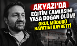 Akyazı'da eğitim camiasını yasa boğan ölüm! Okul müdürü hayatını kaybetti