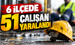 6 ilçede 51 çalışan yaralandı