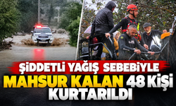 Şiddetli yağış sebebiyle mahsur kalan 48 kişi kurtarıldı!