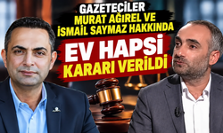 Gazeteciler Murat Ağırel ve İsmail Saymaz hakkında ev hapsi kararı verildi