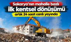 Sakarya’nın mahalle bazlı ilk kentsel dönüşümü artık 24 saat canlı yayında