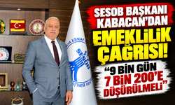 SESOB Başkanı Kabacan'dan emeklilik çağrısı! “9 bin gün 7 bin 200'e düşürülmeli”