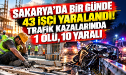 Sakarya’da bir günde 43 işçi yaralandı! Trafik kazalarında 1 ölü, 10 yaralı