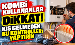 Kombi kullananlar dikkat! Kış gelmeden bu kontrolleri yaptırın